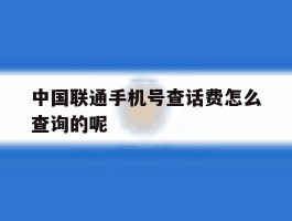 中国联通手机号查话费怎么查询的呢的简单介绍