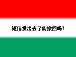 短信发出去了能撤回吗?