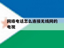网络电话怎么连接无线网的电视