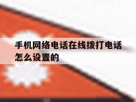 手机网络电话在线拨打电话怎么设置的