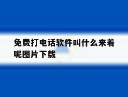 免费打电话软件叫什么来着呢图片下载的简单介绍