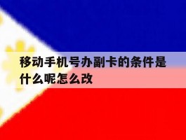 移动手机号办副卡的条件是什么呢怎么改