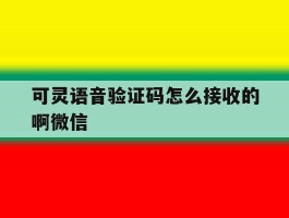 可灵语音验证码怎么接收的啊微信