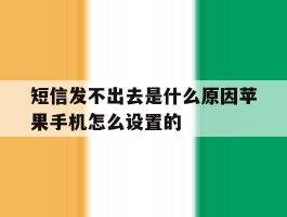 短信发不出去是什么原因苹果手机怎么设置的