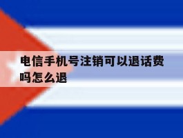 电信手机号注销可以退话费吗怎么退