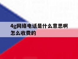 4g网络电话是什么意思啊怎么收费的