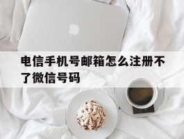 电信手机号邮箱怎么注册不了微信号码
