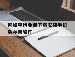 网络电话免费下载安装手机版苹果软件的简单介绍