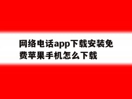 网络电话app下载安装免费苹果手机怎么下载