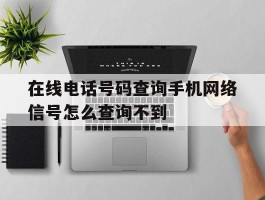 在线电话号码查询手机网络信号怎么查询不到