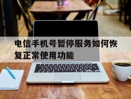 电信手机号暂停服务如何恢复正常使用功能