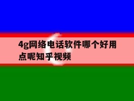 4g网络电话软件哪个好用点呢知乎视频