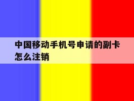 中国移动手机号申请的副卡怎么注销