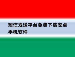 短信发送平台免费下载安卓手机软件