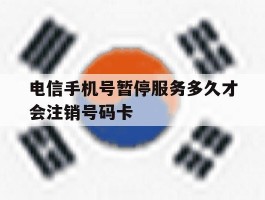 电信手机号暂停服务多久才会注销号码卡