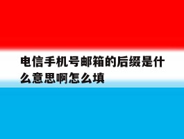 电信手机号邮箱的后缀是什么意思啊怎么填