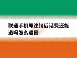 联通手机号注销后话费还能退吗怎么退回