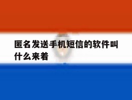 匿名发送手机短信的软件叫什么来着