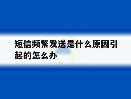 短信频繁发送是什么原因引起的怎么办