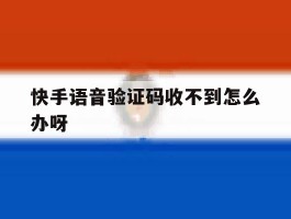 快手语音验证码收不到怎么办呀