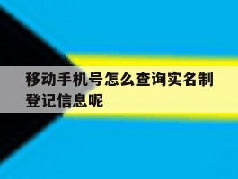 移动手机号怎么查询实名制登记信息呢的简单介绍