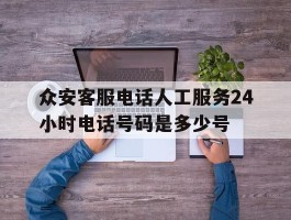 众安客服电话人工服务24小时电话号码是多少号