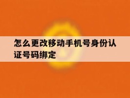 怎么更改移动手机号身份认证号码绑定