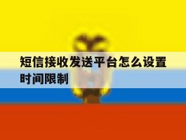 短信接收发送平台怎么设置时间限制