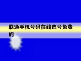 联通手机号码在线选号免费的