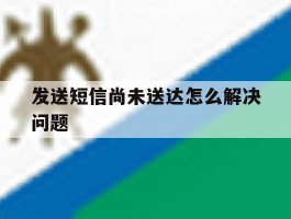发送短信尚未送达怎么解决问题