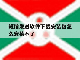 短信发送软件下载安装包怎么安装不了