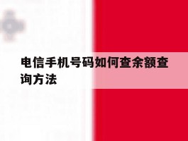 电信手机号码如何查余额查询方法的简单介绍
