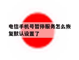 电信手机号暂停服务怎么恢复默认设置了