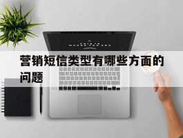 营销短信类型有哪些方面的问题