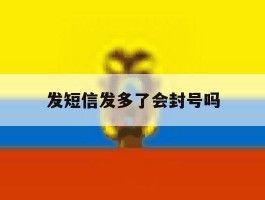 发短信发多了会封号吗