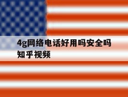 4g网络电话好用吗安全吗知乎视频