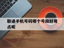 联通手机号码哪个号段好用点呢