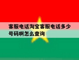 包含客服电话淘宝客服电话多少号码啊怎么查询的词条