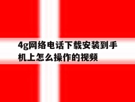 4g网络电话下载安装到手机上怎么操作的视频