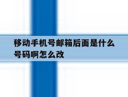 关于移动手机号邮箱后面是什么号码啊怎么改的信息