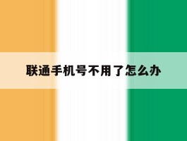 联通手机号不用了怎么办