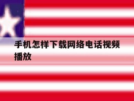 手机怎样下载网络电话视频播放