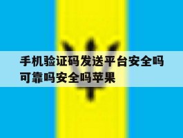 包含手机验证码发送平台安全吗可靠吗安全吗苹果的词条