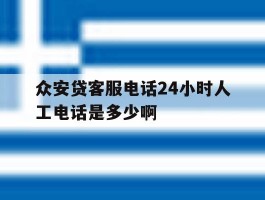 众安贷客服电话24小时人工电话是多少啊的简单介绍