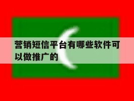 营销短信平台有哪些软件可以做推广的