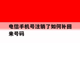 电信手机号注销了如何补回来号码