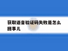 获取语音验证码失败是怎么回事儿