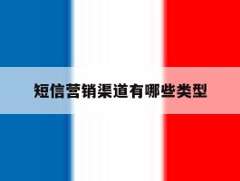 短信营销渠道有哪些类型