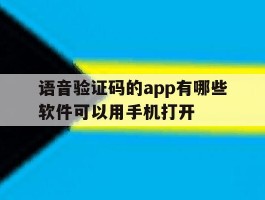语音验证码的app有哪些软件可以用手机打开