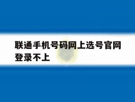 联通手机号码网上选号官网登录不上